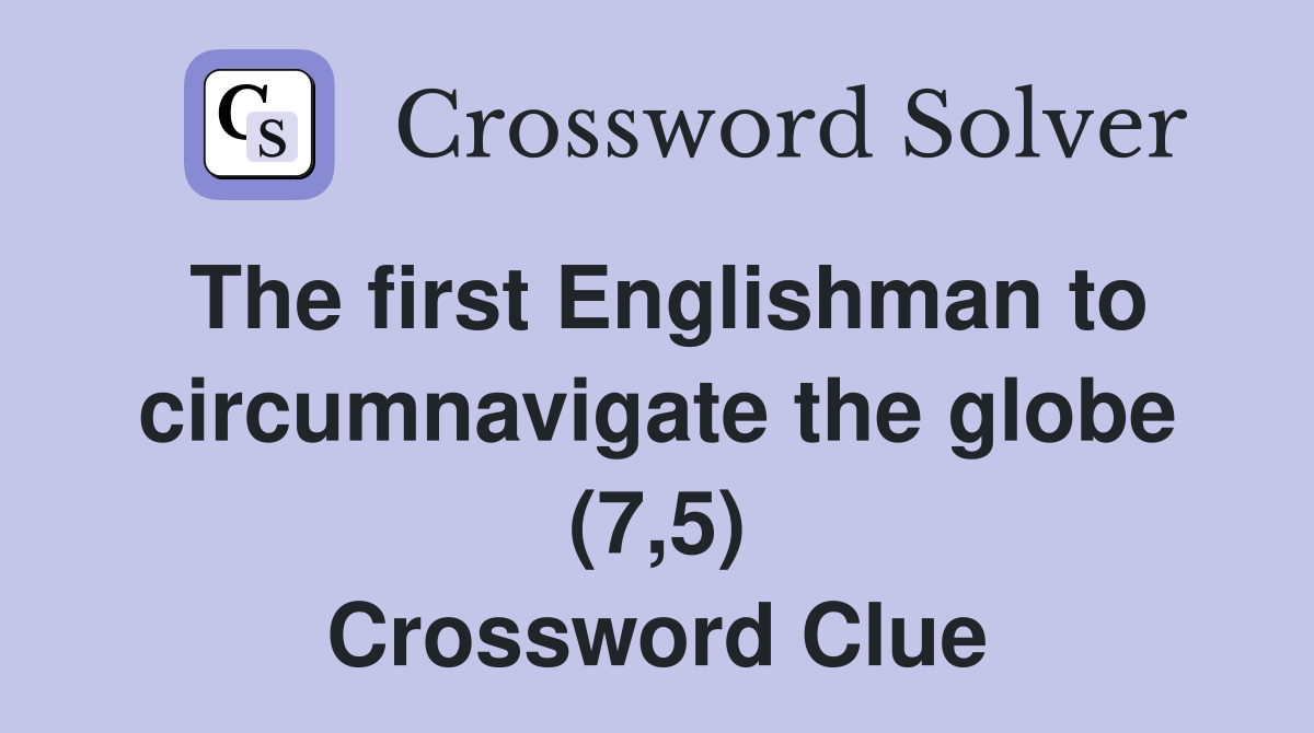 The first Englishman to circumnavigate the globe (7,5) Crossword Clue
