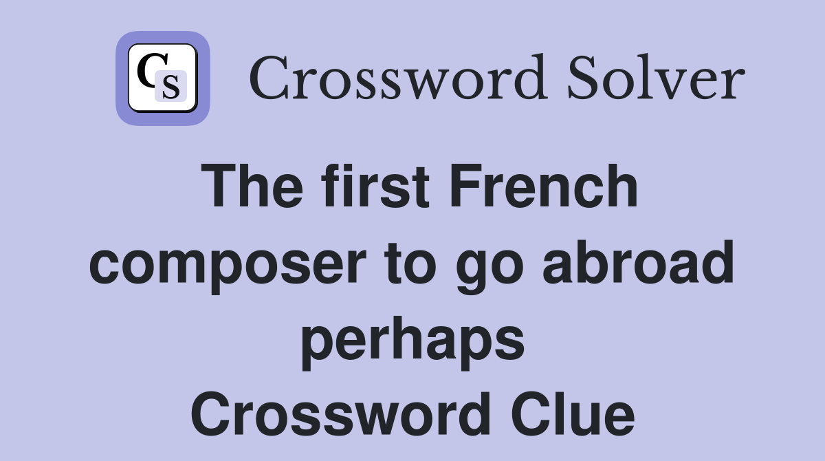 The first French composer to go abroad perhaps Crossword Clue