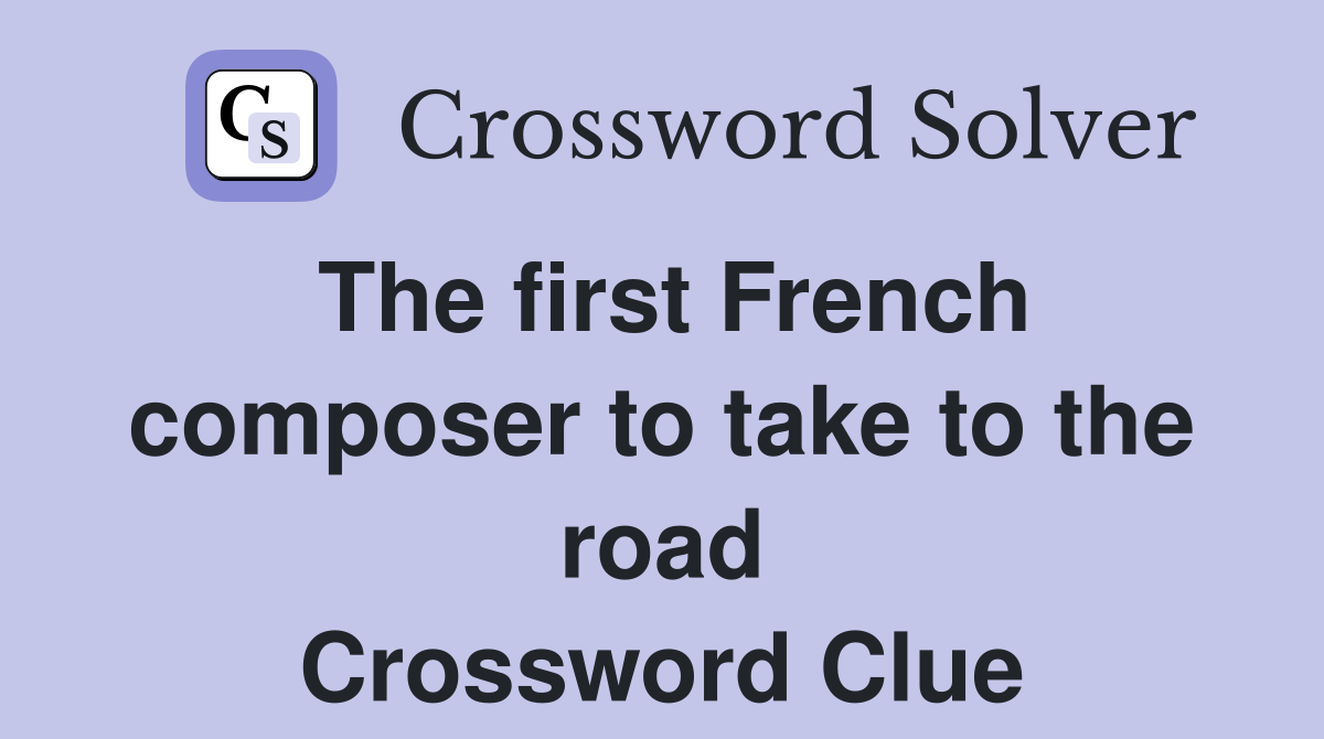 The first French composer to take to the road Crossword Clue