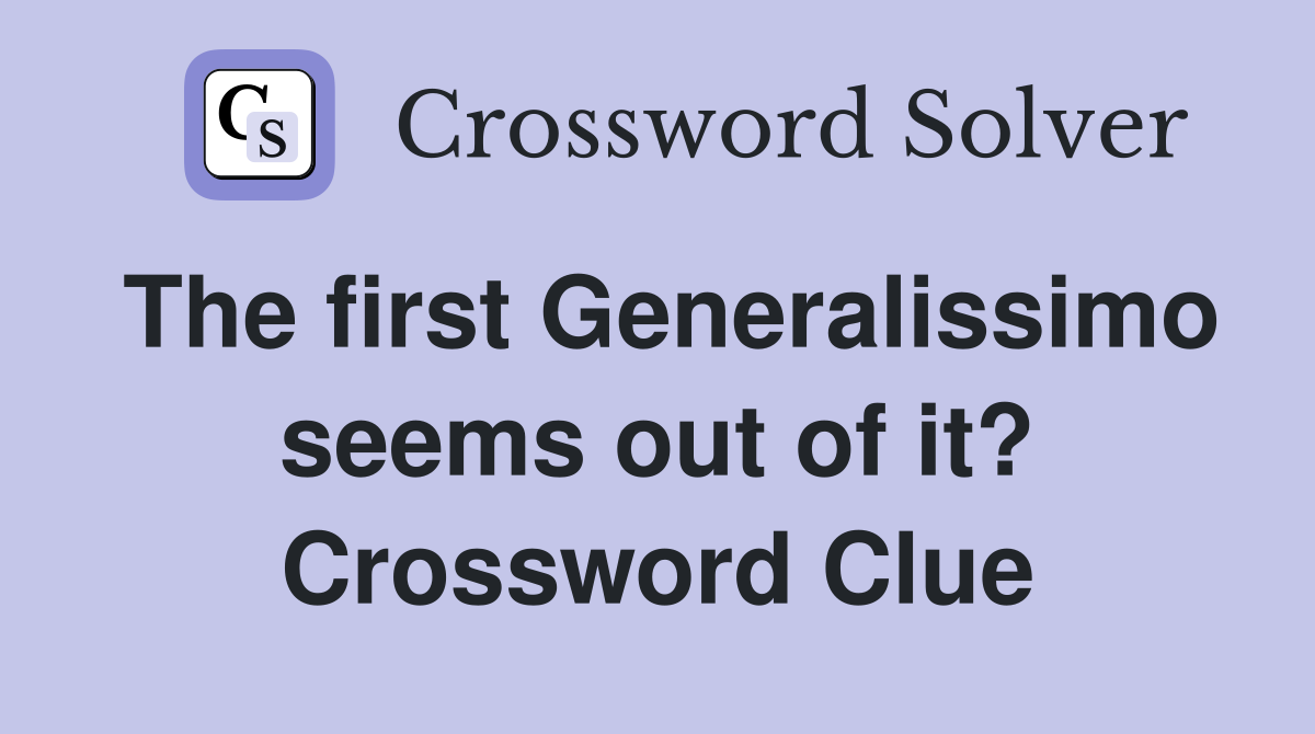 The first Generalissimo seems out of it? Crossword Clue