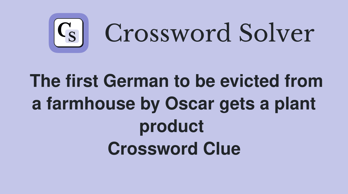 The first German to be evicted from a farmhouse by Oscar gets a plant product  Crossword Clue