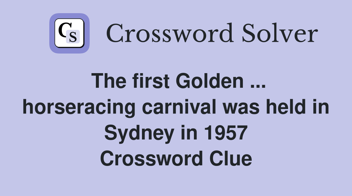 The first Golden ... horseracing carnival was held in Sydney in 1957 Crossword Clue