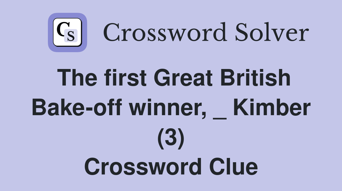 The first Great British Bake-off winner, _ Kimber (3) Crossword Clue