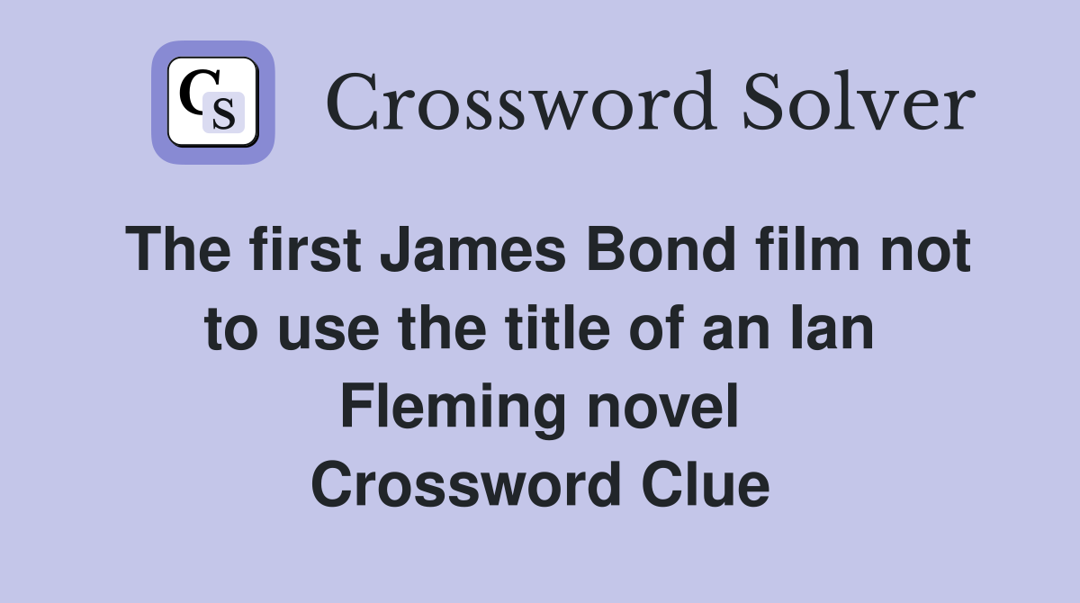 The first James Bond film not to use the title of an Ian Fleming novel Crossword Clue