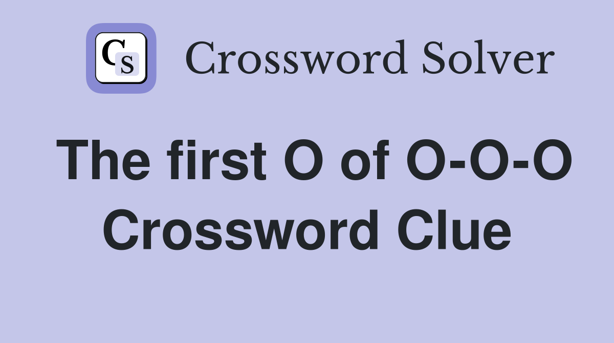 The first O of O-O-O Crossword Clue