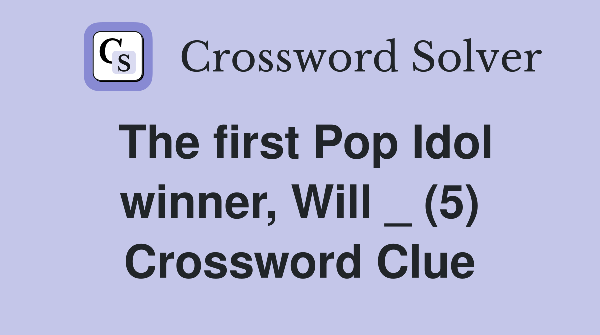 The first Pop Idol winner, Will _ (5) Crossword Clue