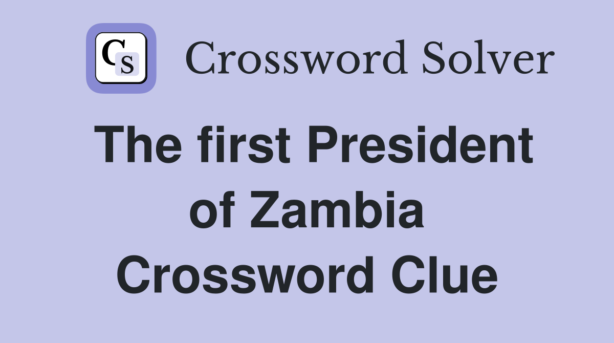 The first President of Zambia Crossword Clue