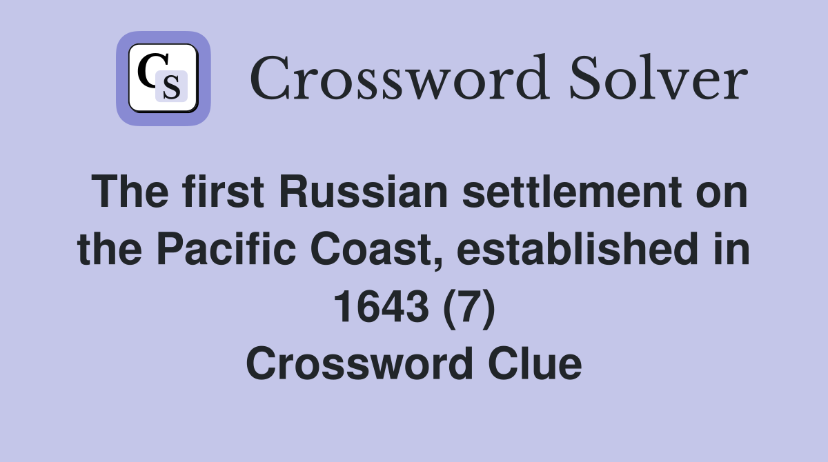 The first Russian settlement on the Pacific Coast, established in 1643 (7) Crossword Clue