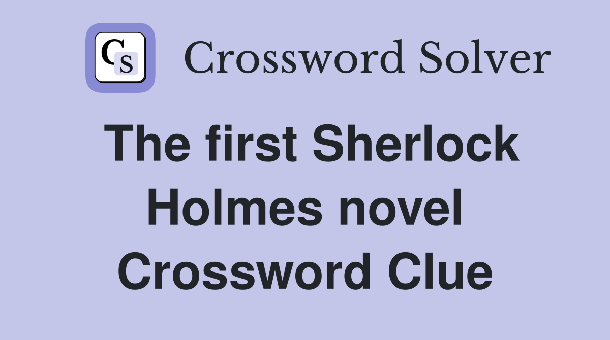The first Sherlock Holmes novel Crossword Clue