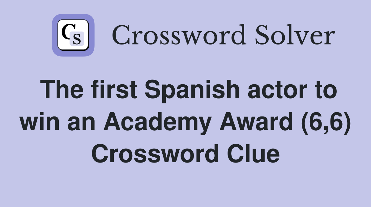 The first Spanish actor to win an Academy Award (6,6) Crossword Clue