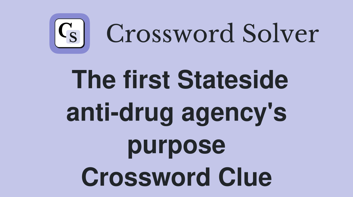The first Stateside anti-drug agency's purpose Crossword Clue
