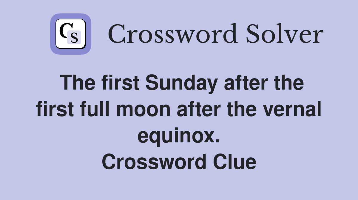 The first Sunday after the first full moon after the vernal equinox. Crossword Clue