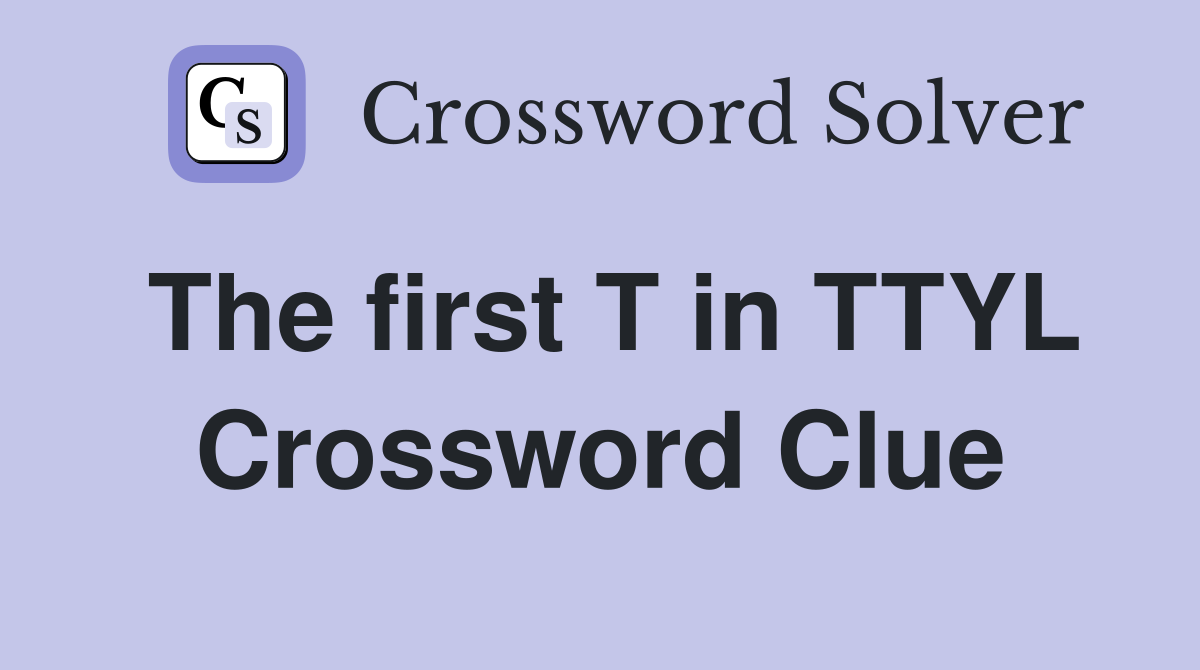 The first T in TTYL Crossword Clue