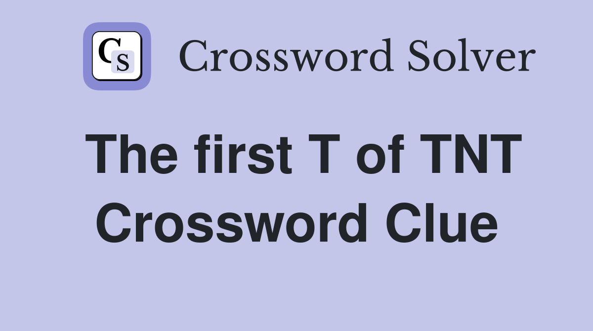 The first T of TNT Crossword Clue