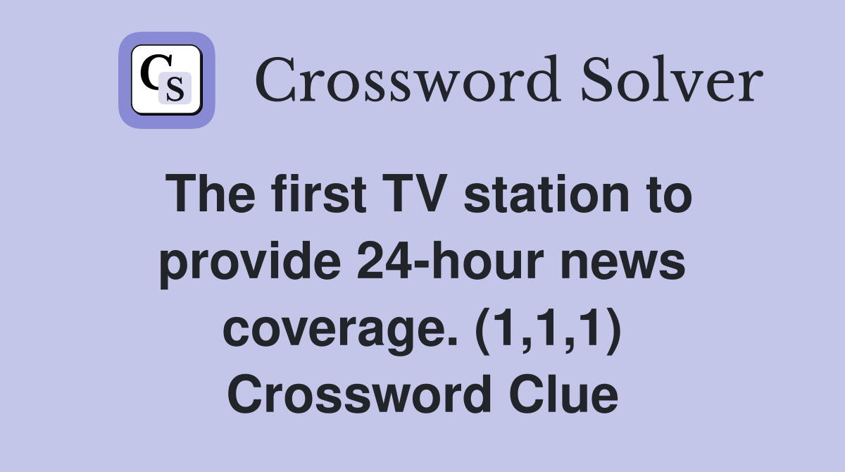 The first TV station to provide 24-hour news coverage. (1,1,1) Crossword Clue