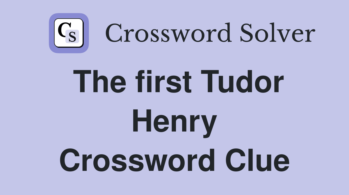 The first Tudor Henry Crossword Clue