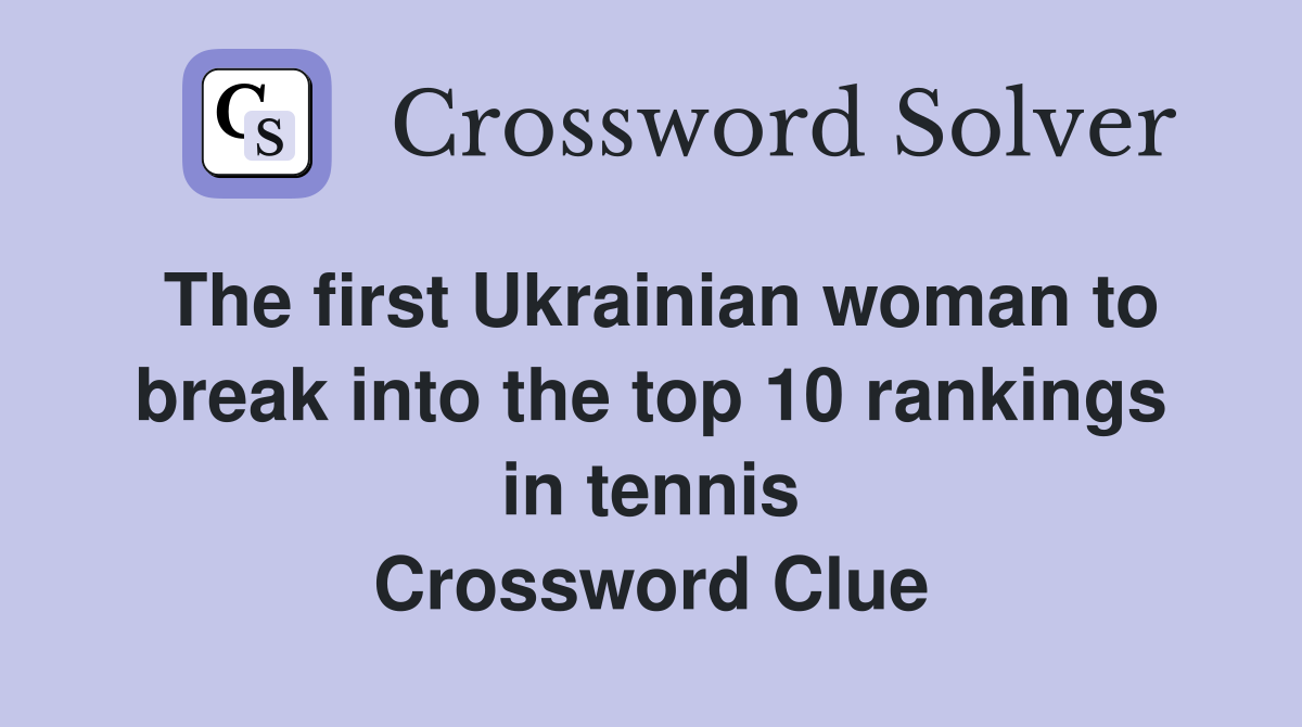The first Ukrainian woman to break into the top 10 rankings in tennis Crossword Clue
