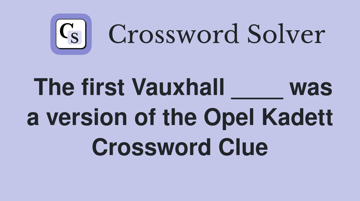 The first Vauxhall ____ was a version of the Opel Kadett Crossword Clue