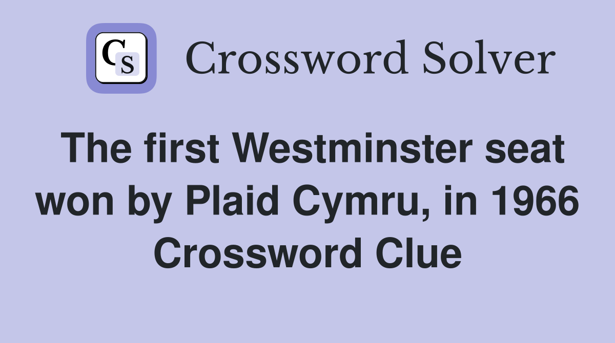 The first Westminster seat won by Plaid Cymru, in 1966 Crossword Clue