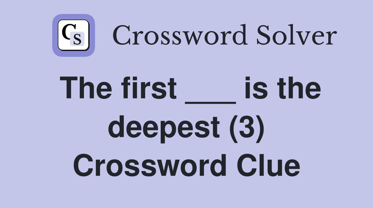The first ___ is the deepest (3) Crossword Clue