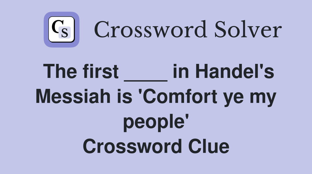 The first ____ in Handel's Messiah is 'Comfort ye my people' Crossword Clue