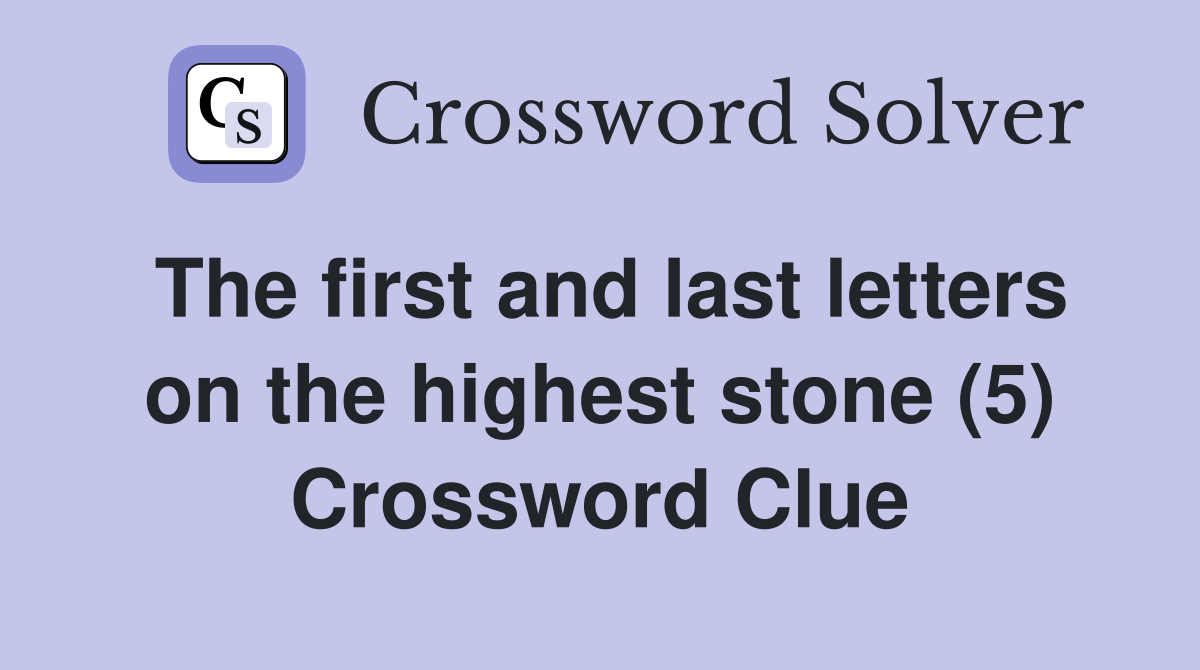 The first and last letters on the highest stone (5) Crossword Clue