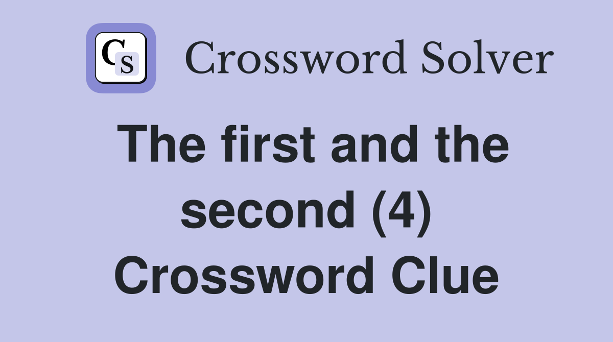 The first and the second (4) Crossword Clue