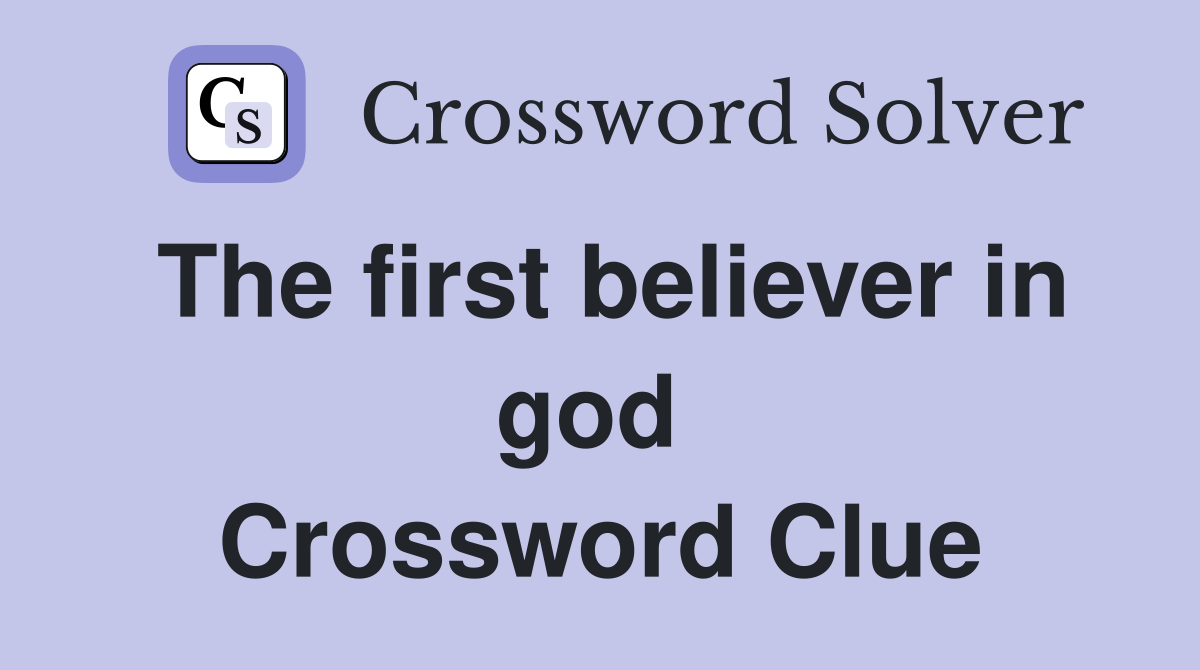 The first believer in god  Crossword Clue