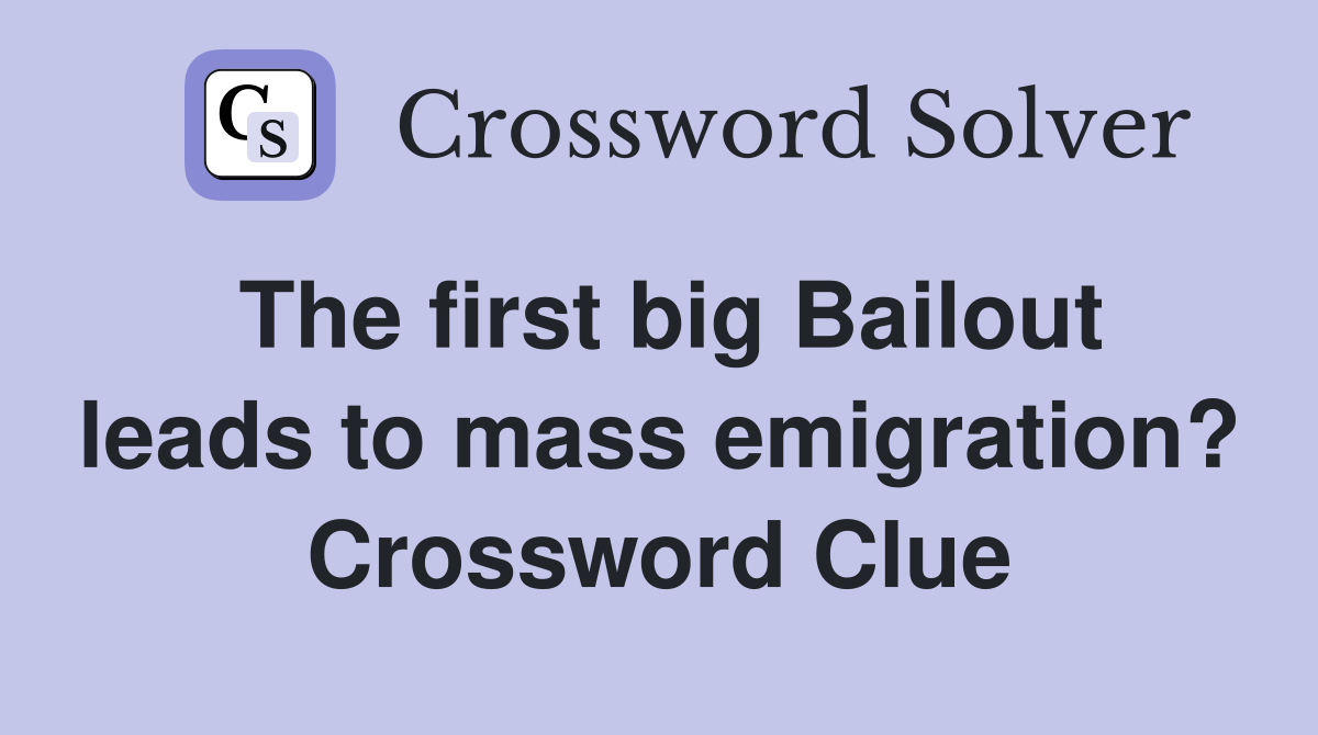 The first big Bailout leads to mass emigration? Crossword Clue