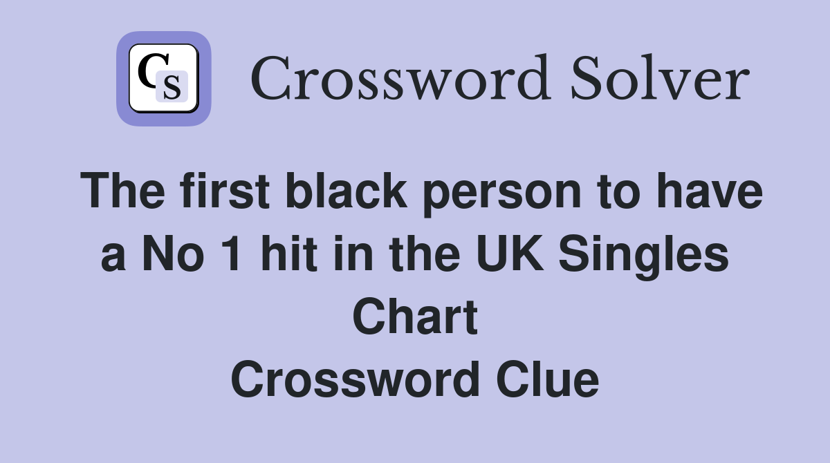 The first black person to have a No 1 hit in the UK Singles Chart Crossword Clue
