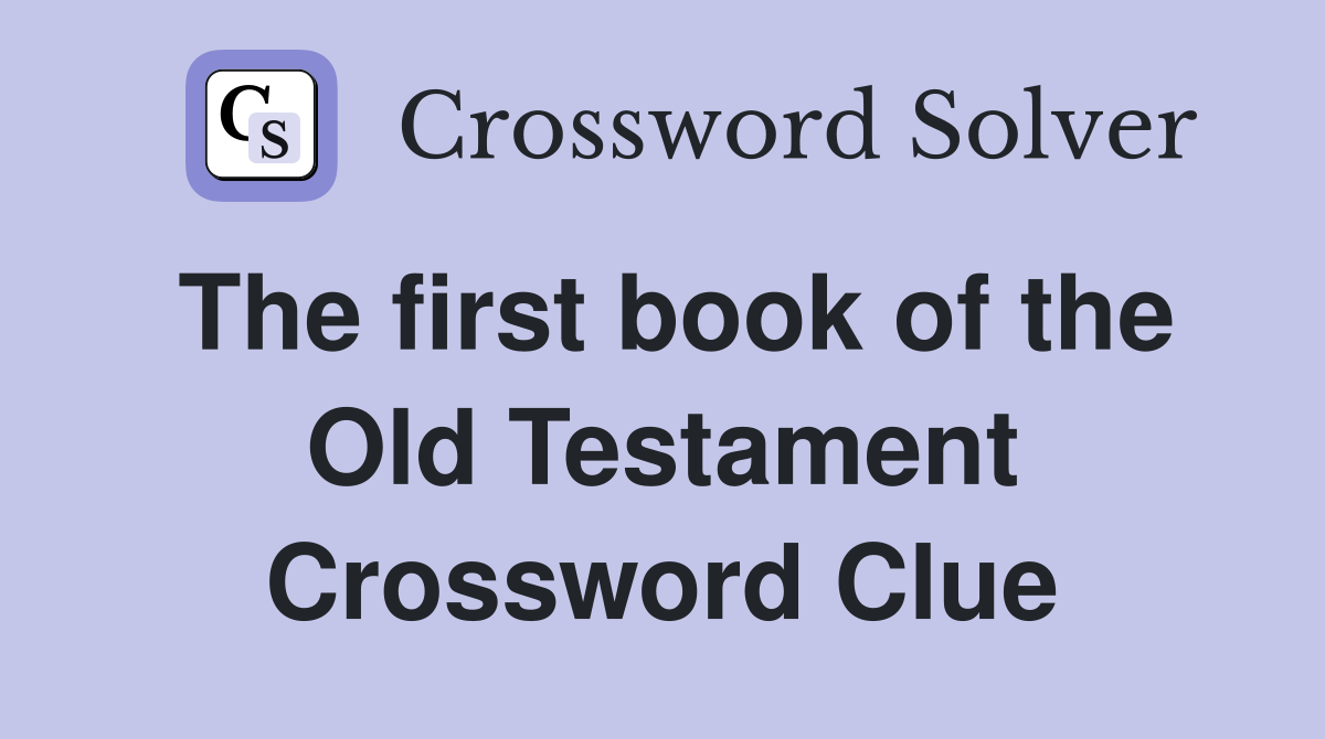The first book of the Old Testament Crossword Clue