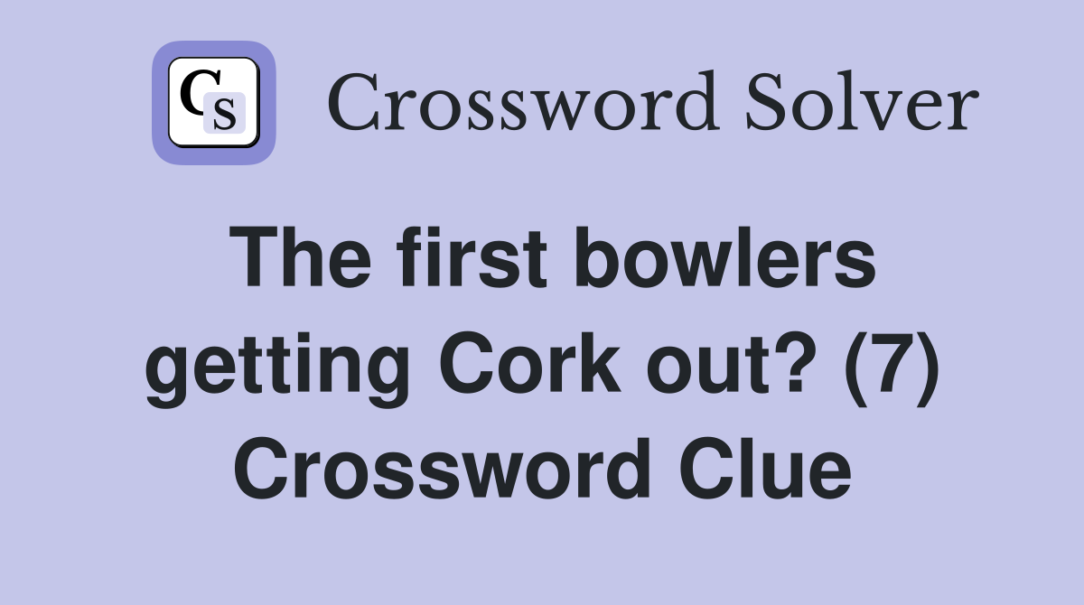 The first bowlers getting Cork out? (7) Crossword Clue