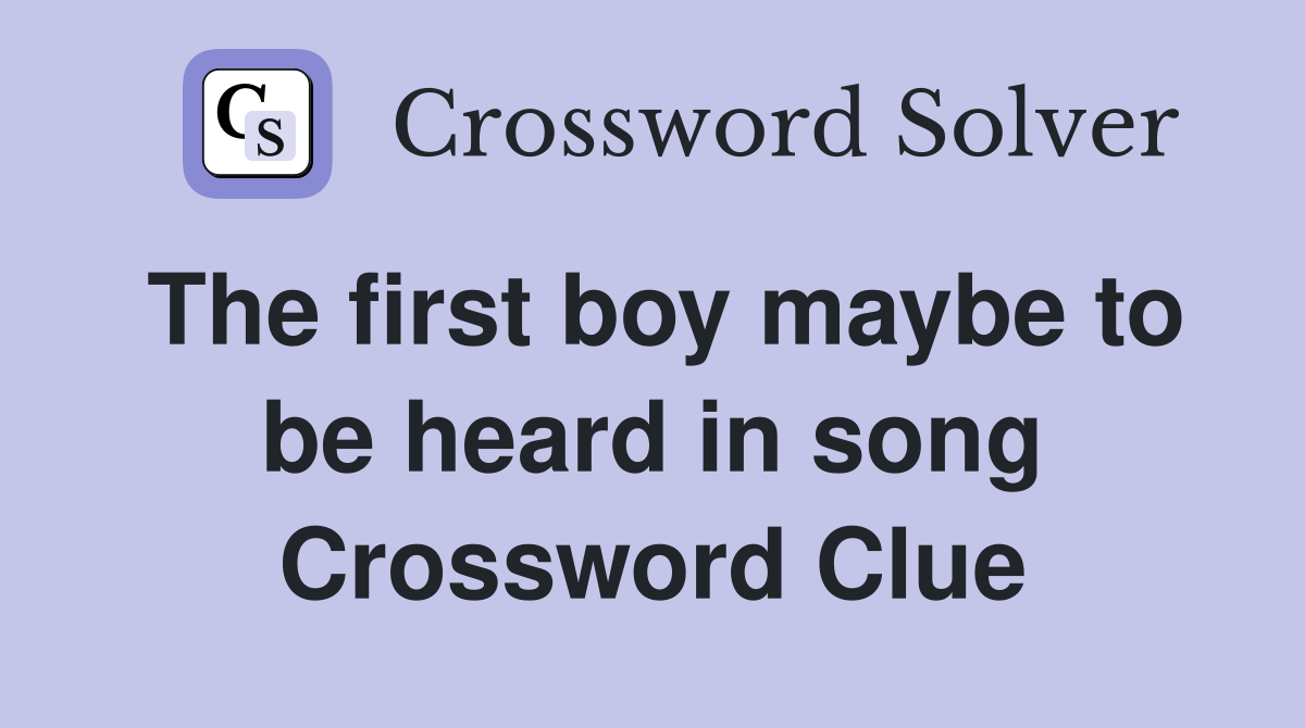 The first boy maybe to be heard in song Crossword Clue