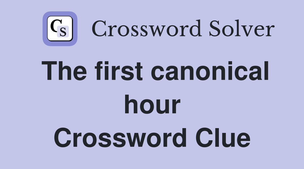 The first canonical hour Crossword Clue