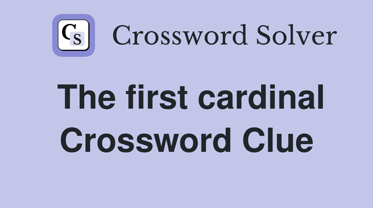 The first cardinal Crossword Clue