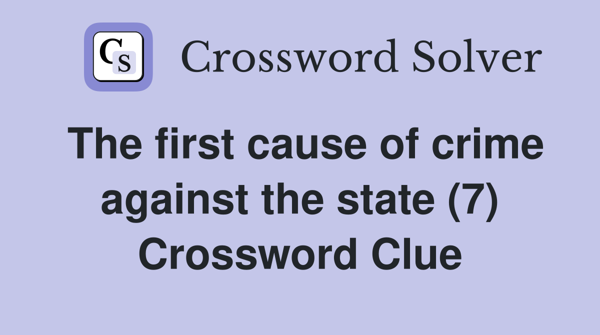 The first cause of crime against the state (7) Crossword Clue