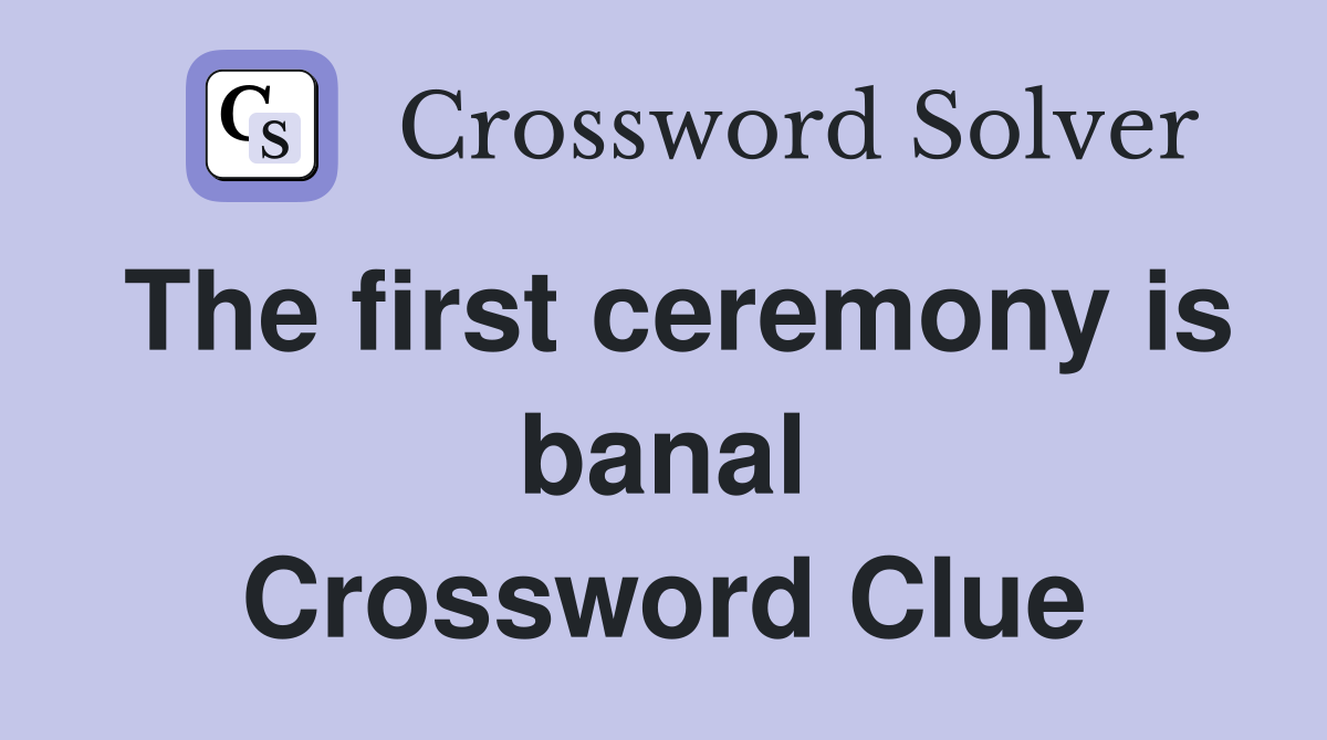 The first ceremony is banal Crossword Clue