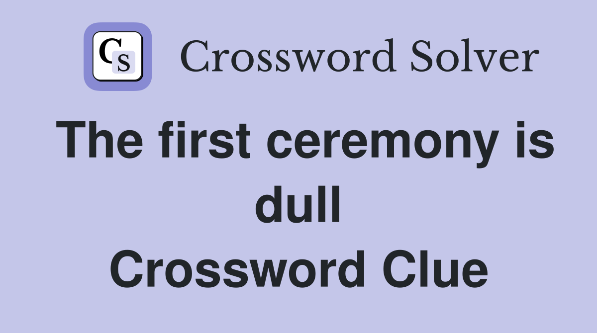 The first ceremony is dull Crossword Clue