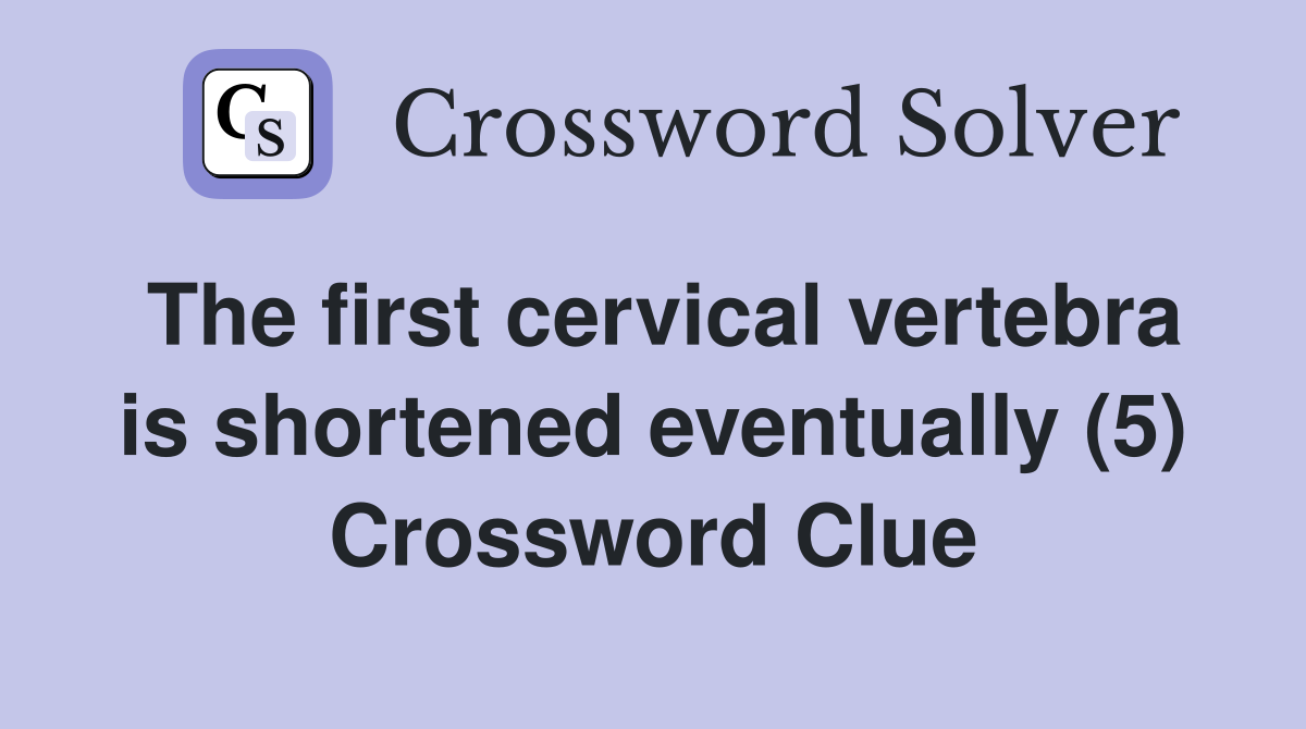 The first cervical vertebra is shortened eventually (5) Crossword Clue