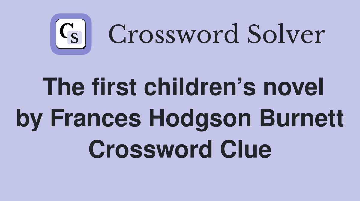 The first children’s novel by Frances Hodgson Burnett Crossword Clue