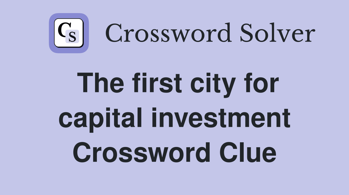 The first city for capital investment Crossword Clue