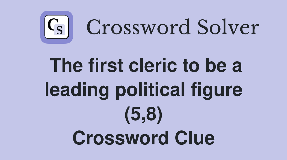 The first cleric to be a leading political figure (5,8) Crossword Clue