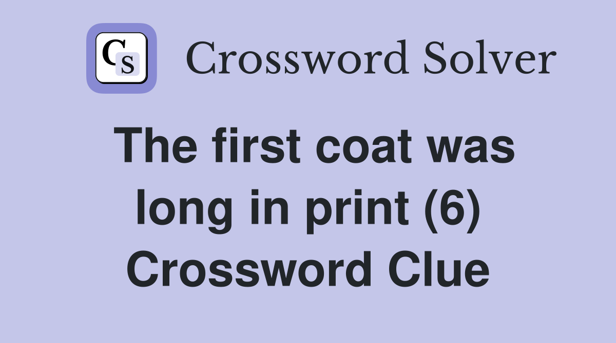 The first coat was long in print (6) Crossword Clue