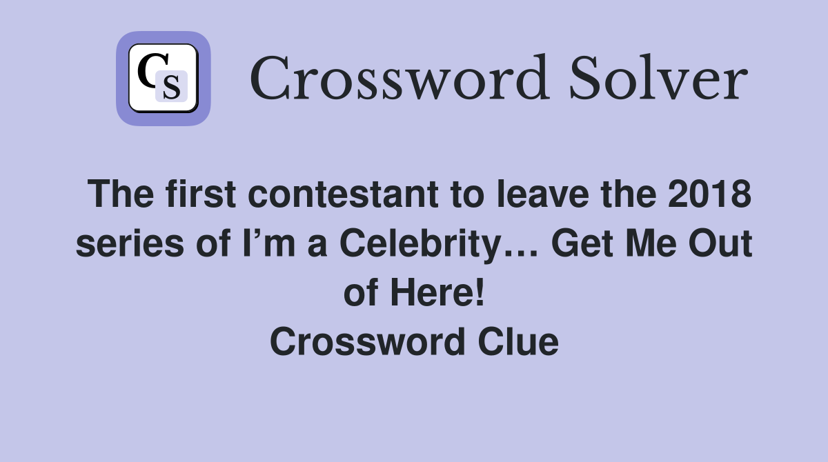 The first contestant to leave the 2018 series of I’m a Celebrity… Get Me Out of Here! Crossword Clue