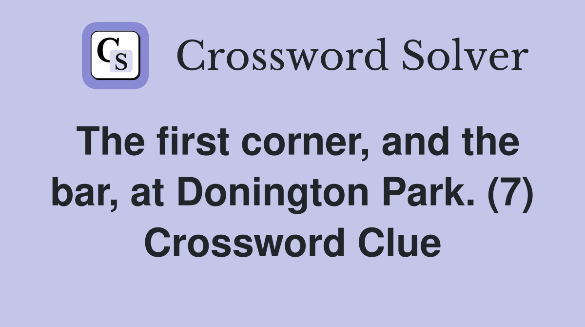 The first corner, and the bar, at Donington Park. (7) Crossword Clue