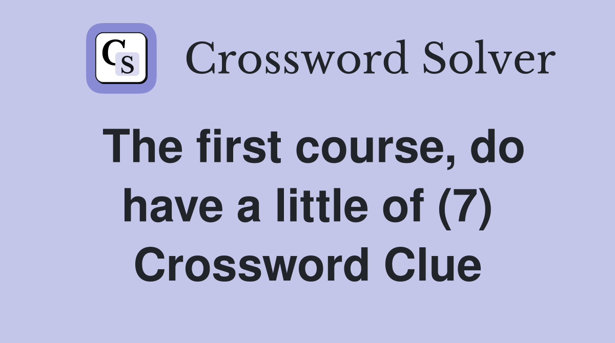 The first course, do have a little of (7) Crossword Clue