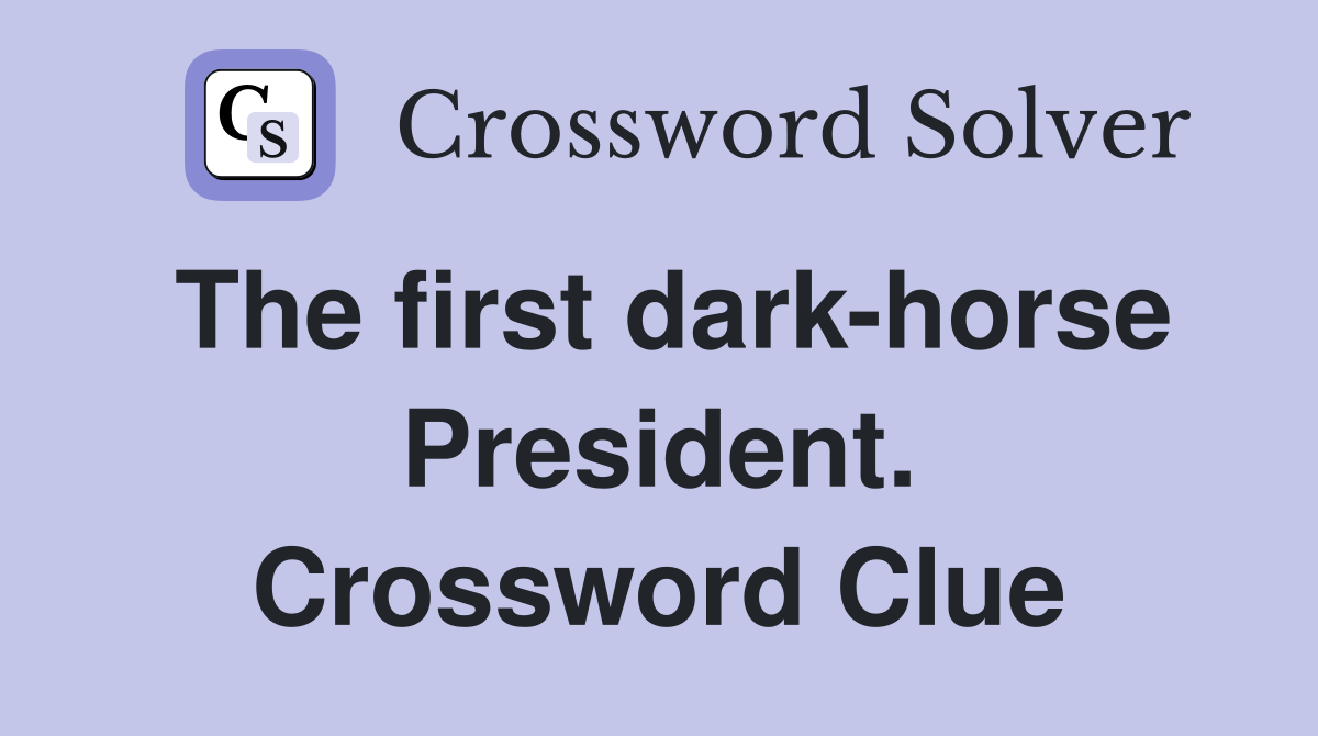 The first dark-horse President. Crossword Clue