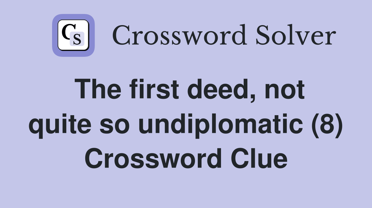 The first deed, not quite so undiplomatic (8) Crossword Clue
