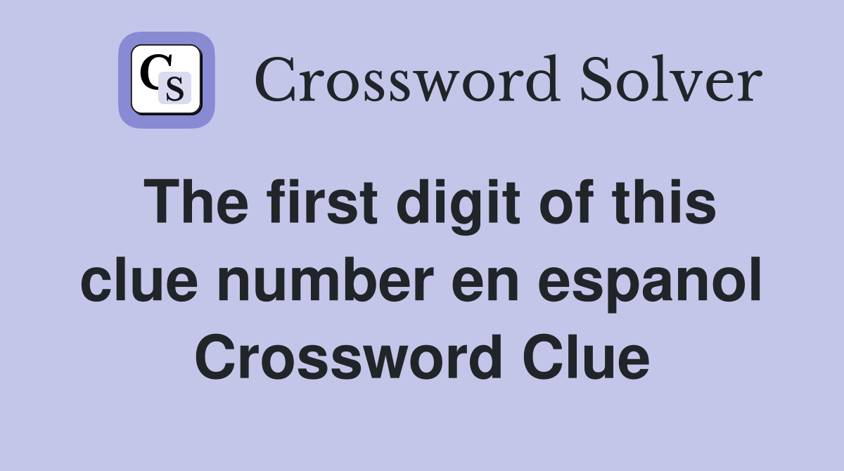 The first digit of this clue number en espanol Crossword Clue