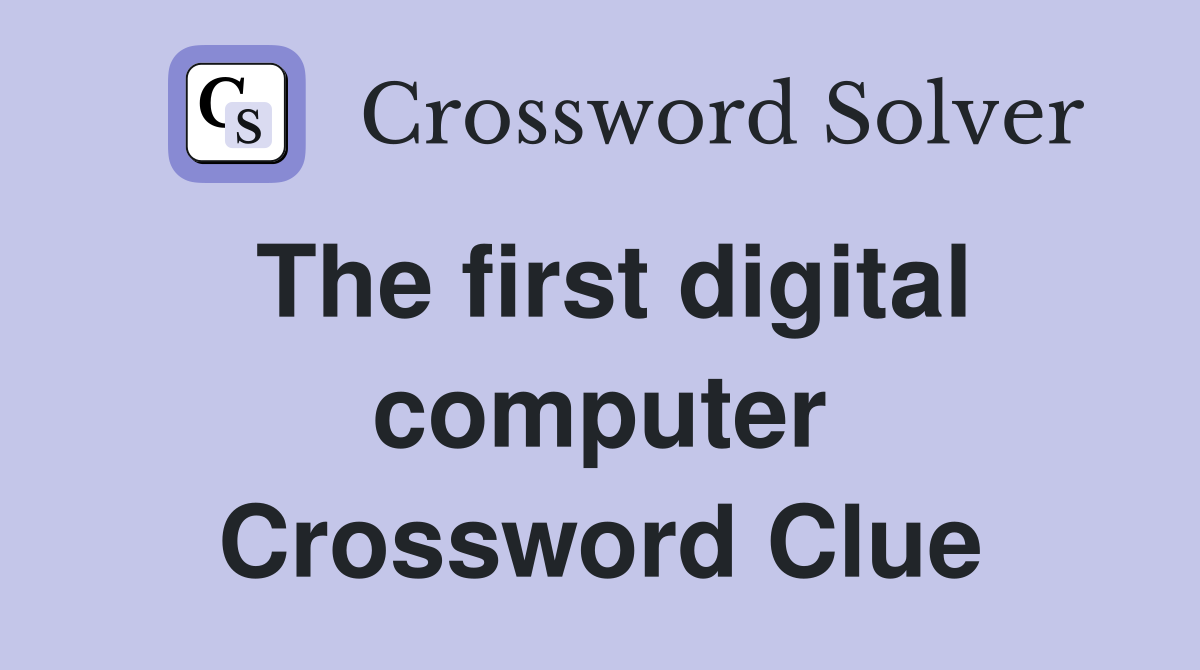 The first digital computer Crossword Clue